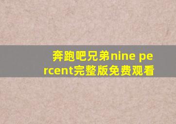 奔跑吧兄弟nine percent完整版免费观看